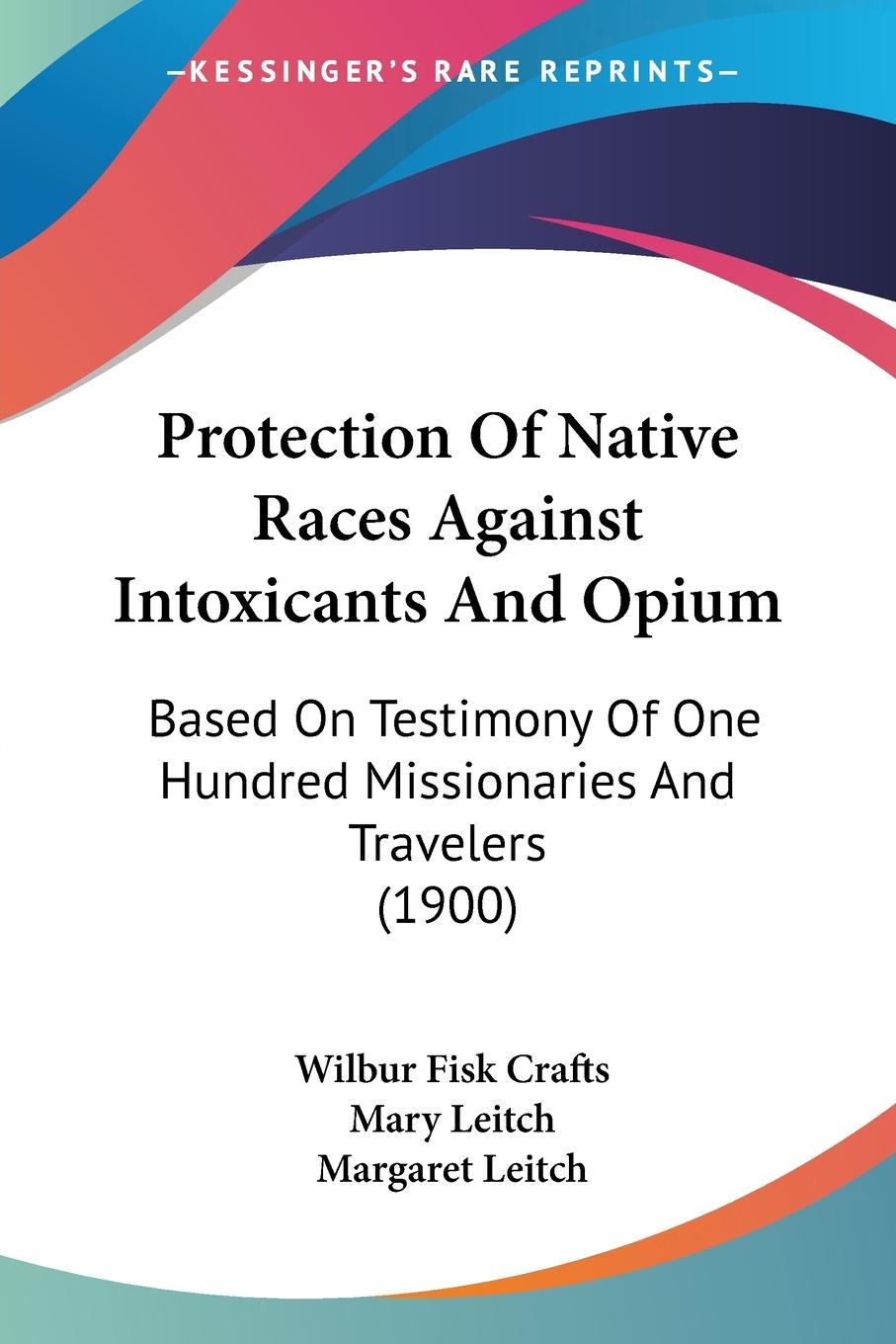 Protection Of Native Races Against Intoxicants And Opium - Crafts, Wilbur Fisk Leitch, Mary Leitch, Margaret