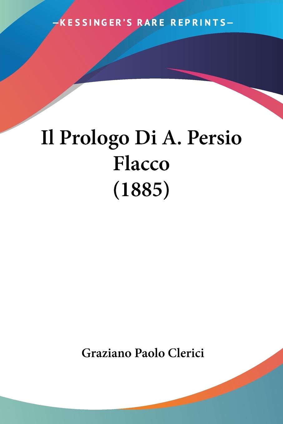 Il Prologo Di A. Persio Flacco (1885) - Clerici, Graziano Paolo
