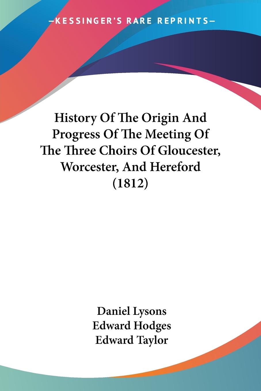 History Of The Origin And Progress Of The Meeting Of The Three Choirs Of Gloucester, Worcester, And Hereford (1812) - Lysons, Daniel Hodges, Edward Taylor, Edward