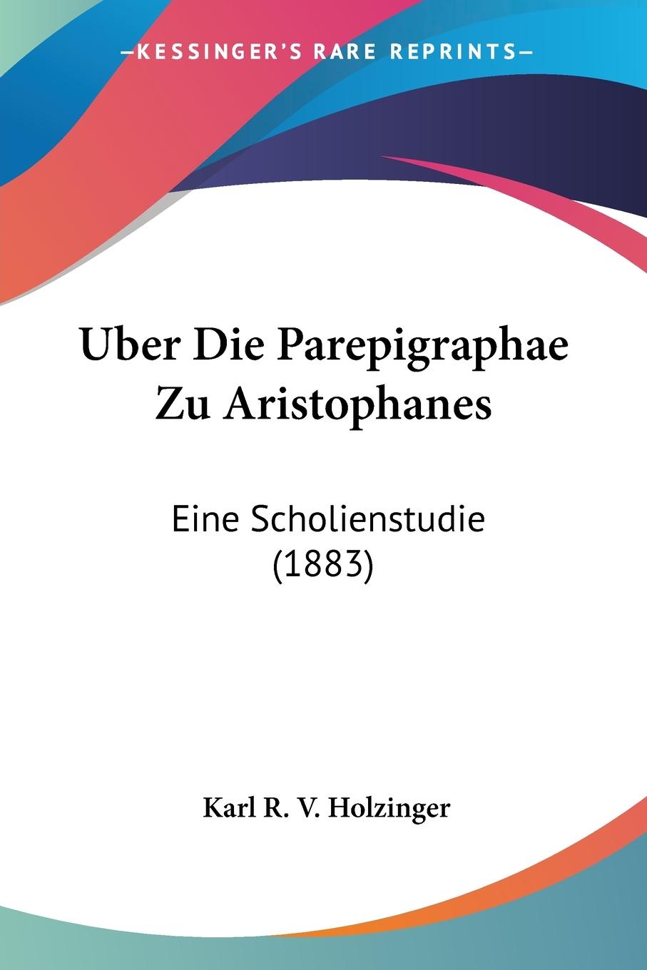 Uber Die Parepigraphae Zu Aristophanes - Holzinger, Karl R. V.