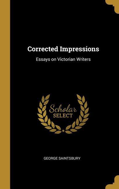 Corrected Impressions: Essays on Victorian Writers - Saintsbury, George