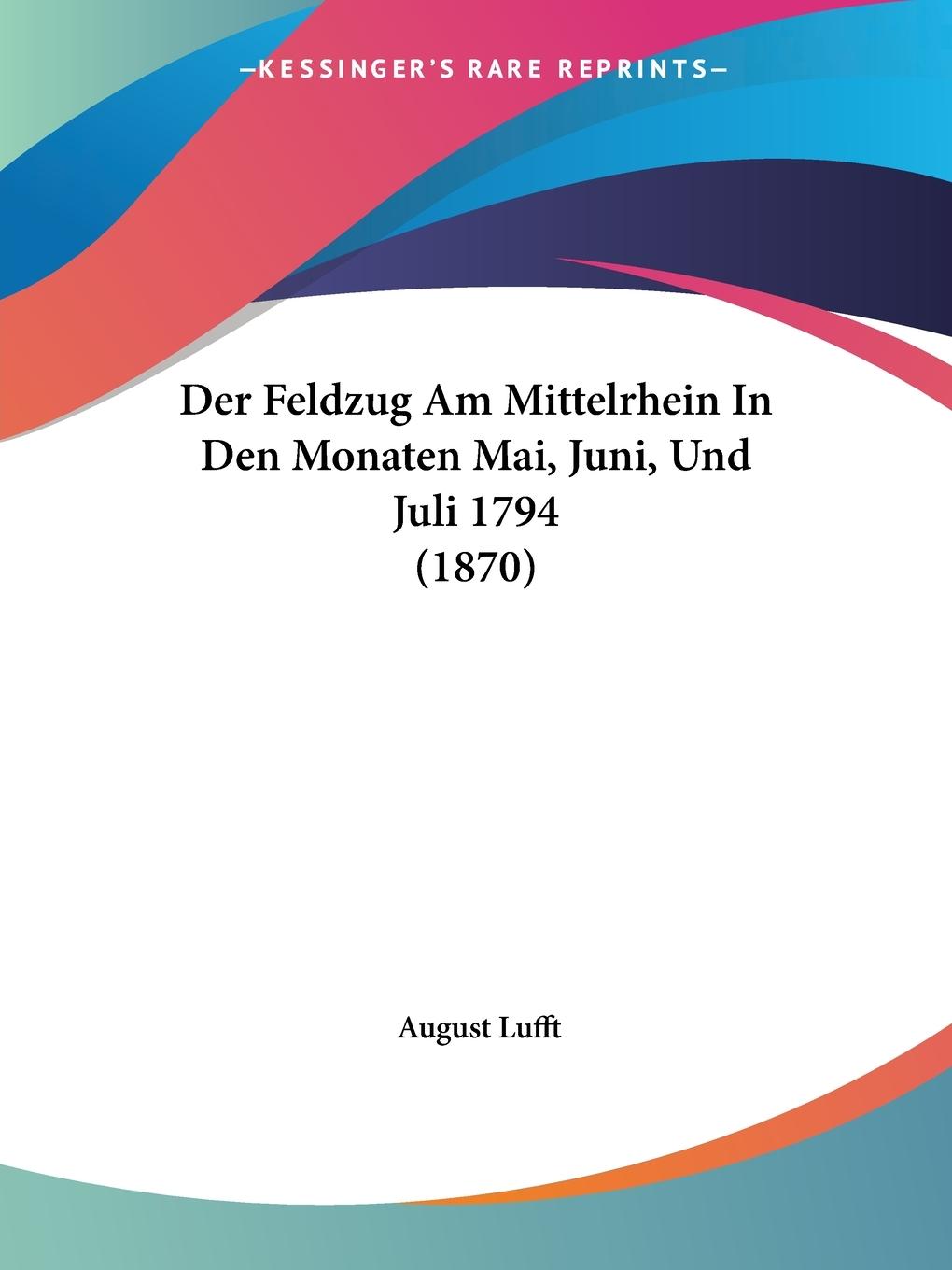Der Feldzug Am Mittelrhein In Den Monaten Mai, Juni, Und Juli 1794 (1870) - Lufft, August