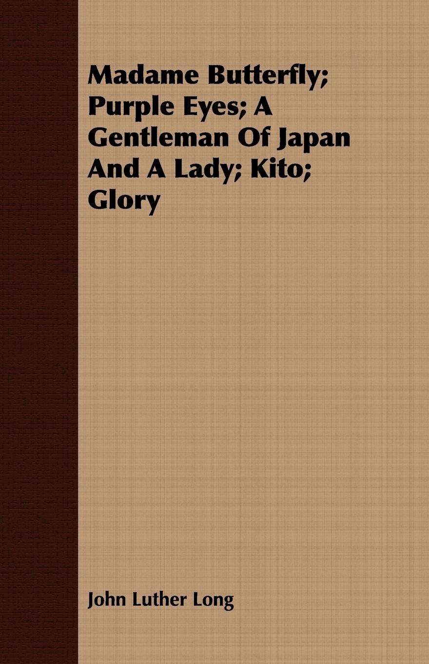 Madame Butterfly; Purple Eyes; A Gentleman of Japan and a Lady; Kito; Glory - Long, John Luther