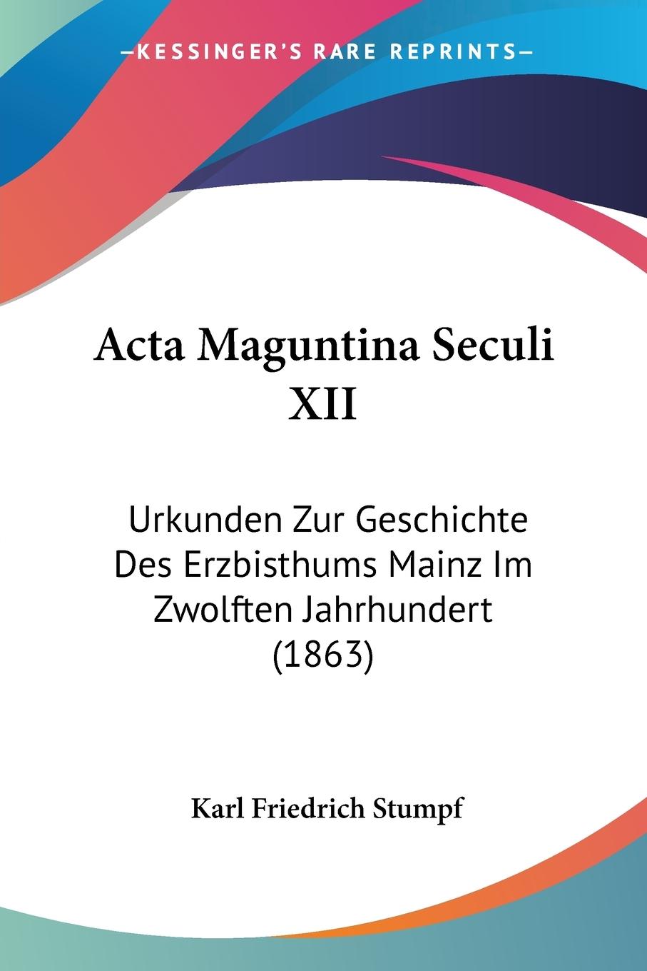 Acta Maguntina Seculi XII - Stumpf, Karl Friedrich