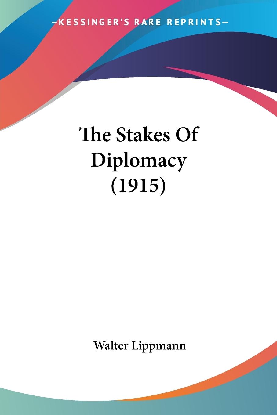 The Stakes Of Diplomacy (1915) - Lippmann, Walter