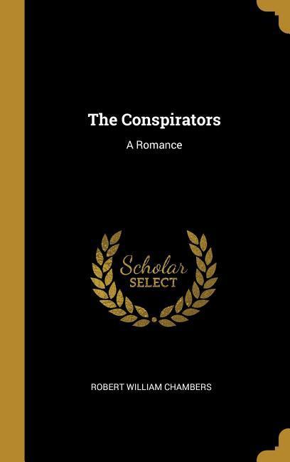 The Conspirators: A Romance - Chambers, Robert William