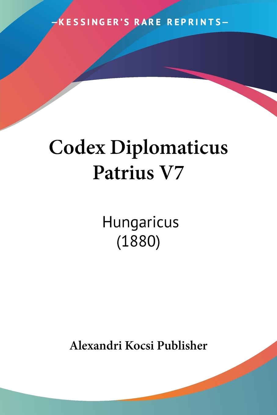 Codex Diplomaticus Patrius V7 - Alexandri Kocsi Publisher