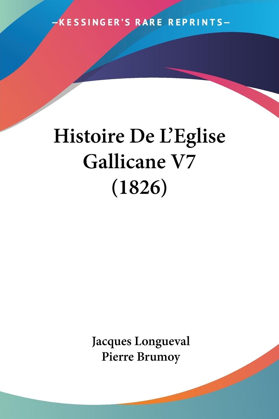 Histoire De L Eglise Gallicane V7 (1826) - Longueval, Jacques Brumoy, Pierre