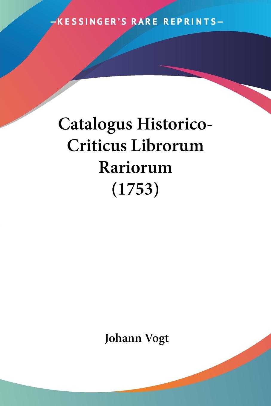 Catalogus Historico-Criticus Librorum Rariorum (1753) - Vogt, Johann