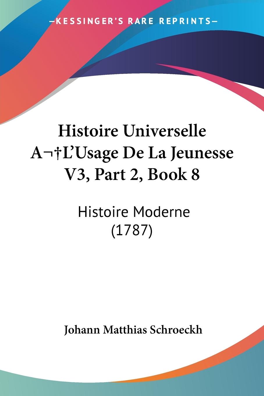 Histoire Universelle AL Usage De La Jeunesse V3, Part 2, Book 8 - Schroeckh, Johann Matthias