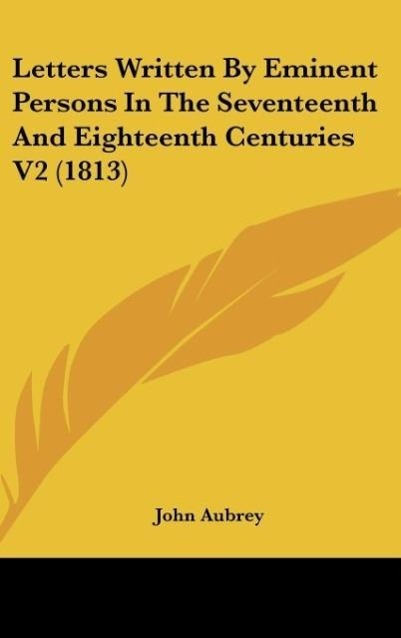 Letters Written By Eminent Persons In The Seventeenth And Eighteenth Centuries V2 (1813) - Aubrey, John