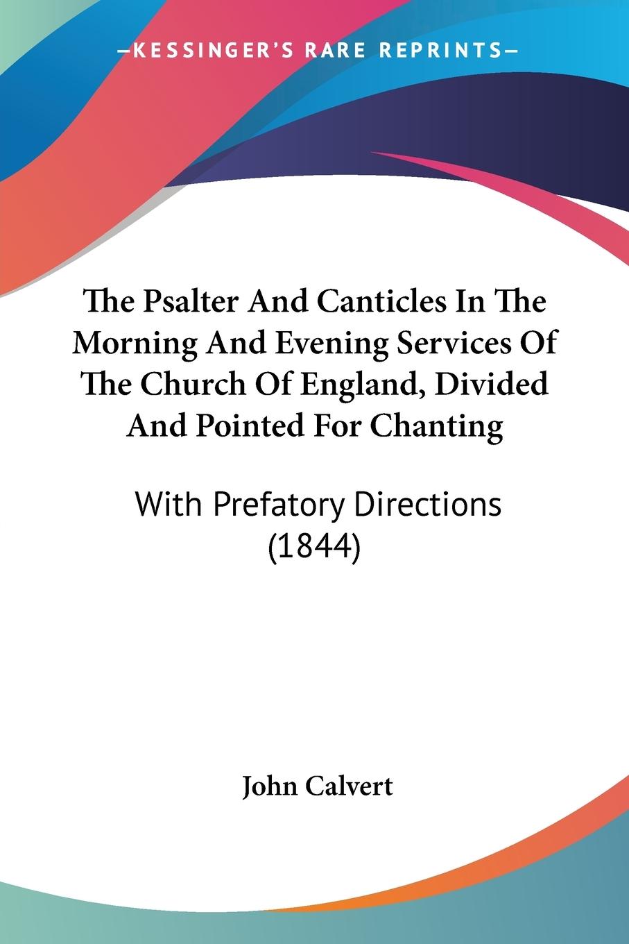 The Psalter And Canticles In The Morning And Evening Services Of The Church Of England, Divided And Pointed For Chanting - Calvert, John