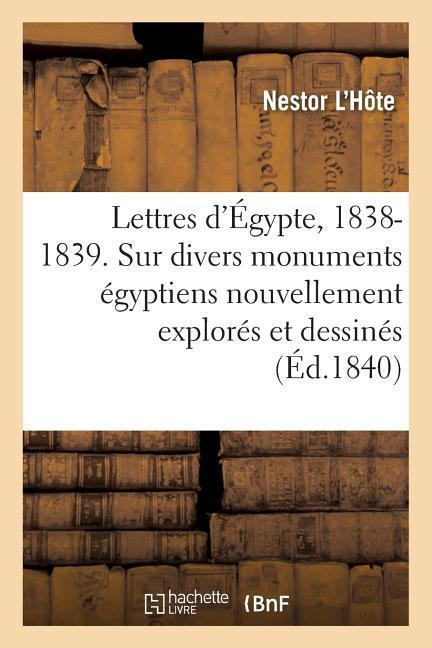 Lettres d Égypte, 1838-1839: Observations Sur Divers Monuments Égyptiens Nouvellement Explorés Et Dessinés - L Hôte, Nestor