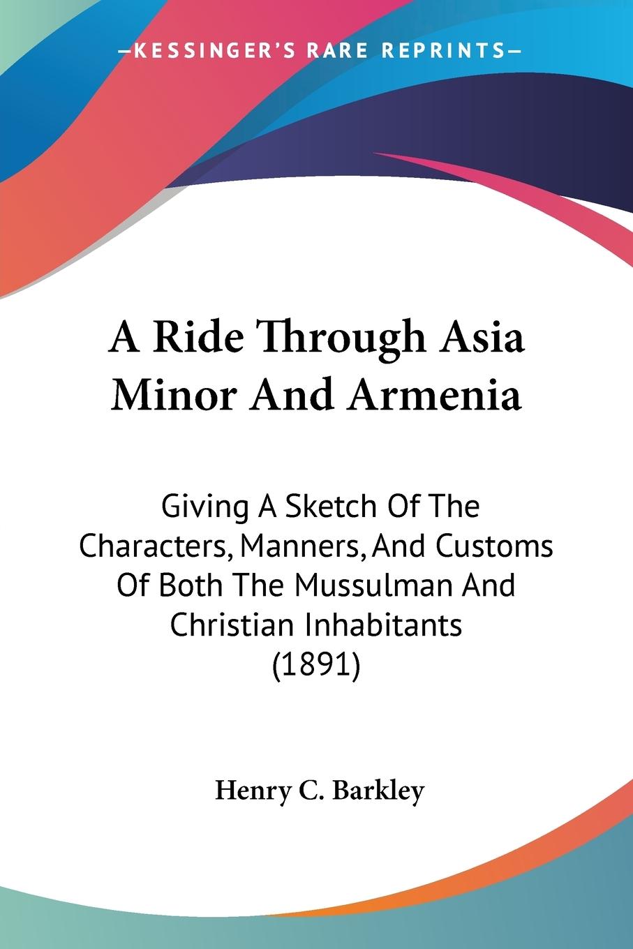 A Ride Through Asia Minor And Armenia - Barkley, Henry C.