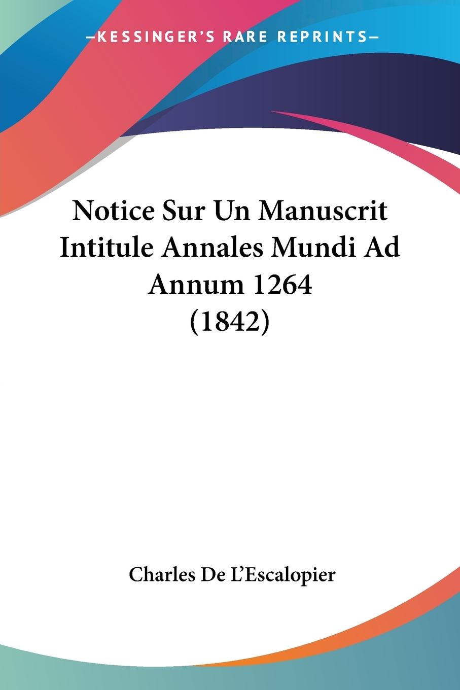 Notice Sur Un Manuscrit Intitule Annales Mundi Ad Annum 1264 (1842) - De L Escalopier, Charles