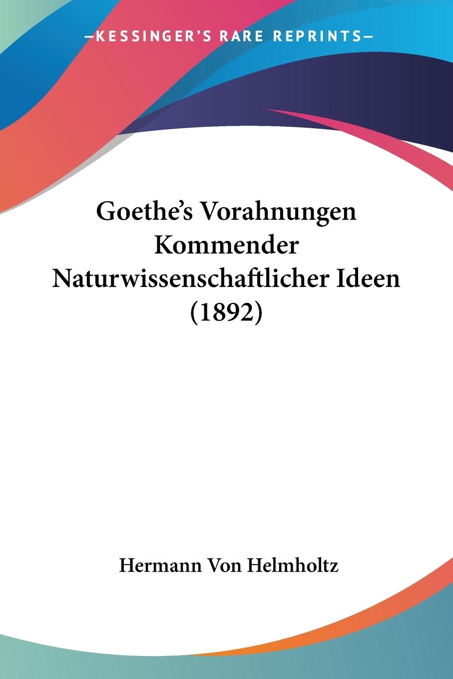 Goethe s Vorahnungen Kommender Naturwissenschaftlicher Ideen (1892) - Helmholtz, Hermann Von