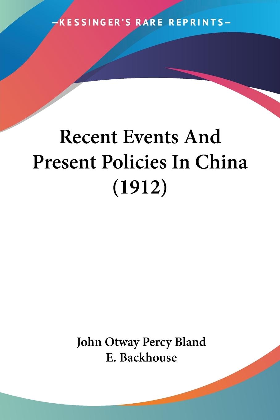 Recent Events And Present Policies In China (1912) - Bland, John Otway Percy Backhouse, E.