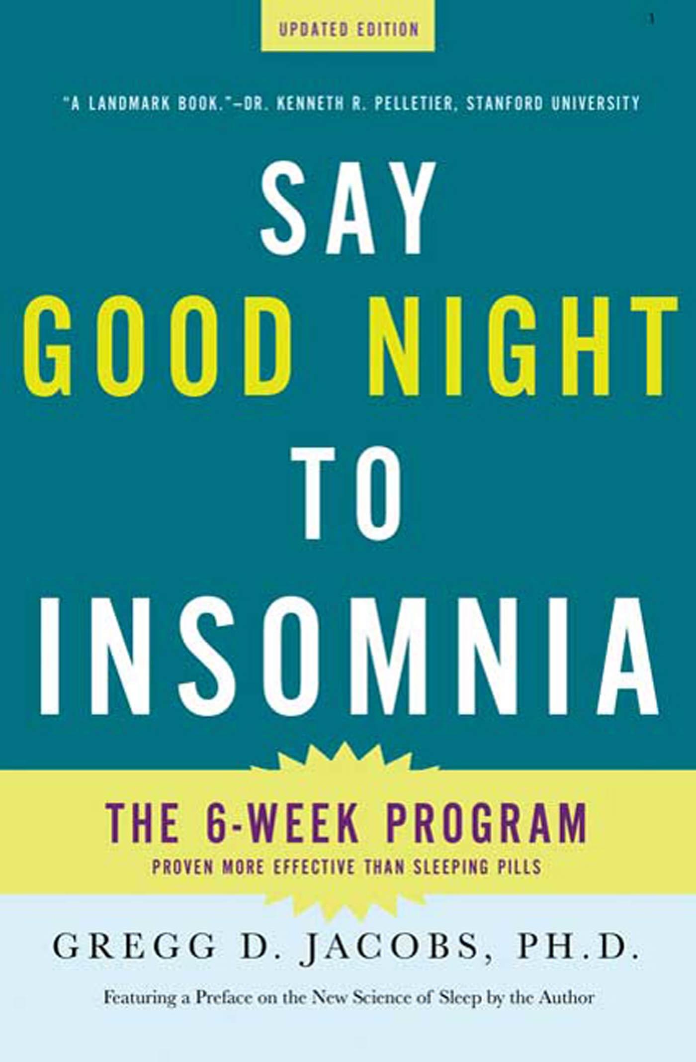 Say Good Night to Insomnia: The Six-Week, Drug-Free Program Developed at Harvard Medical School - Jacobs, Gregg D.