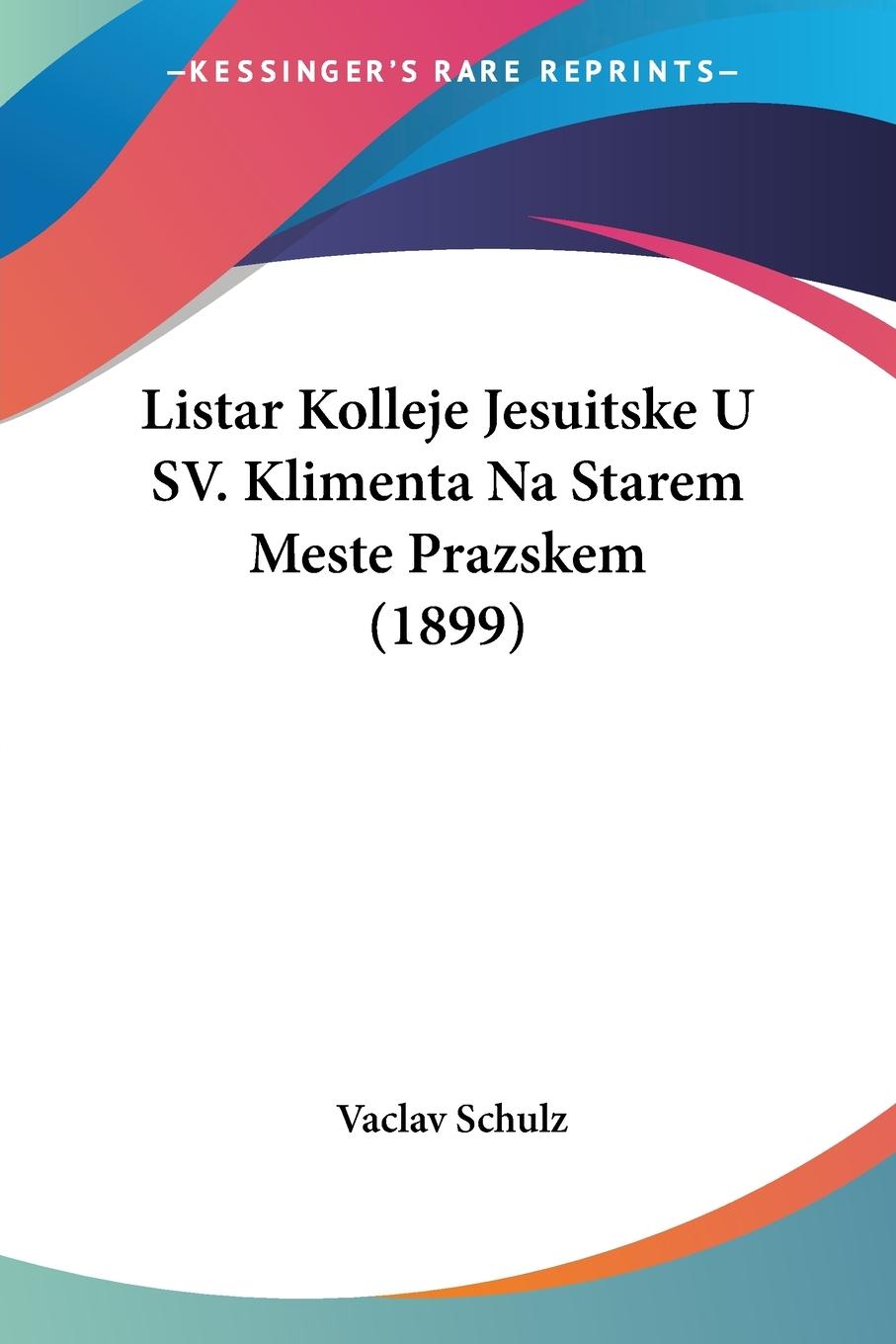 Listar Kolleje Jesuitske U SV. Klimenta Na Starem Meste Prazskem (1899) - Schulz, Vaclav