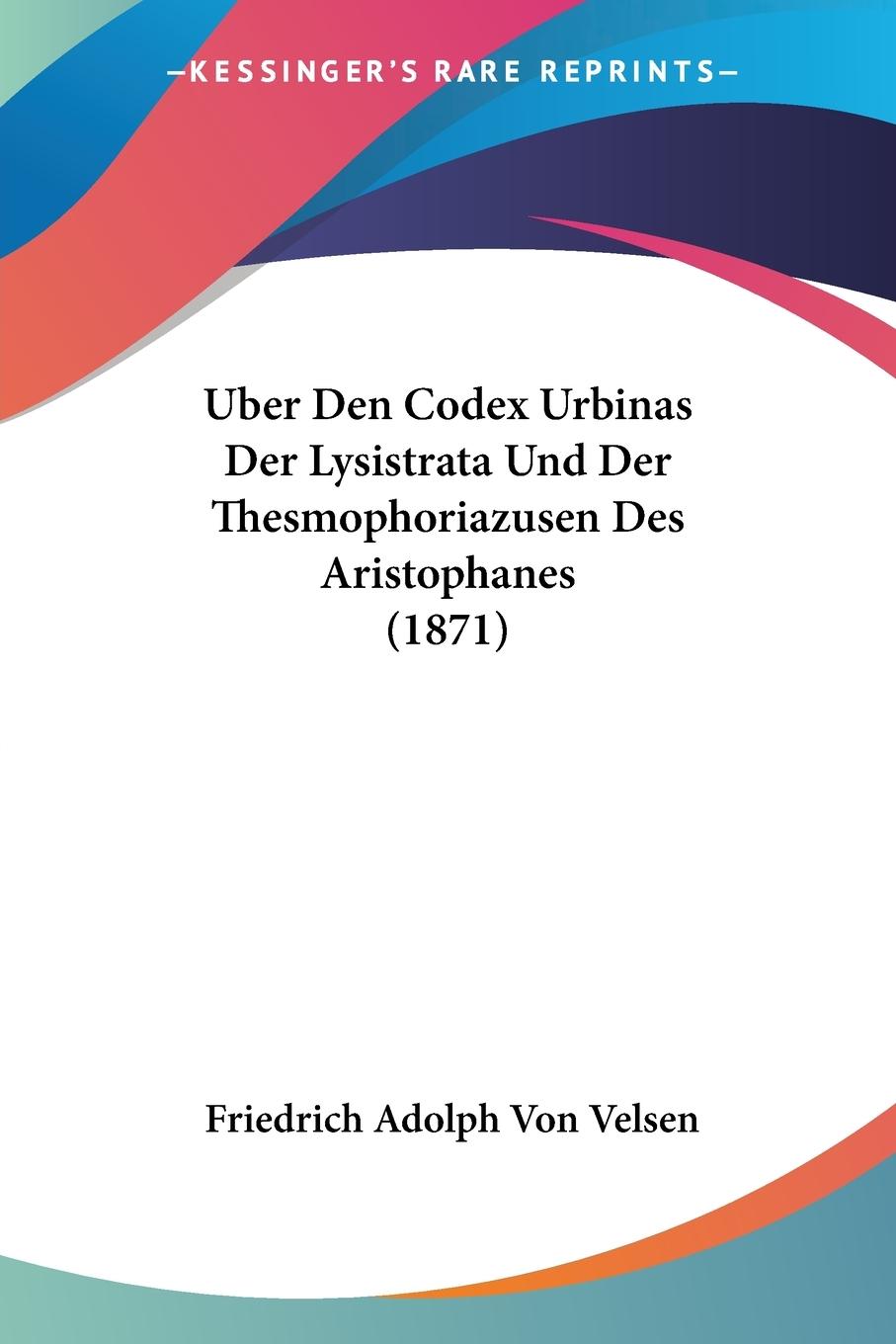 Uber Den Codex Urbinas Der Lysistrata Und Der Thesmophoriazusen Des Aristophanes (1871) - Velsen, Friedrich Adolph Von