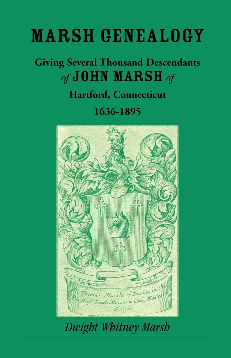 Marsh Genealogy. Giving Several Thousand Descendants of John Marsh of Hartford, Conn., 1636-1895. Also Including Some Account of the English Marshes, and a Sketch of the Marsh Family Association of America - Marsh, Dwight Whitney