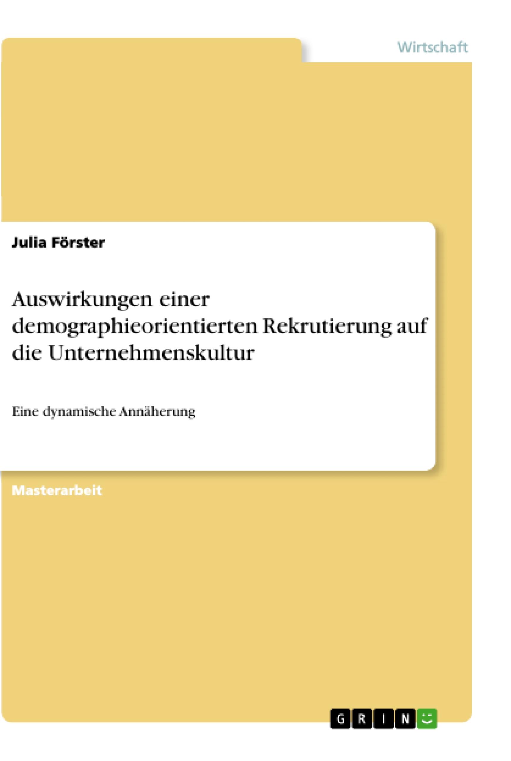 Auswirkungen einer demographieorientierten Rekrutierung auf die Unternehmenskultur - Foerster, Julia