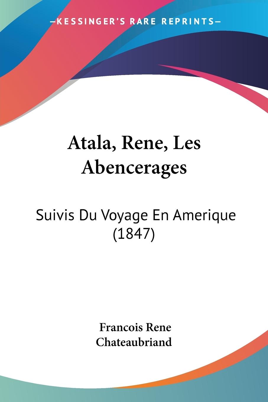 Atala, Rene, Les Abencerages - Chateaubriand, Francois Rene