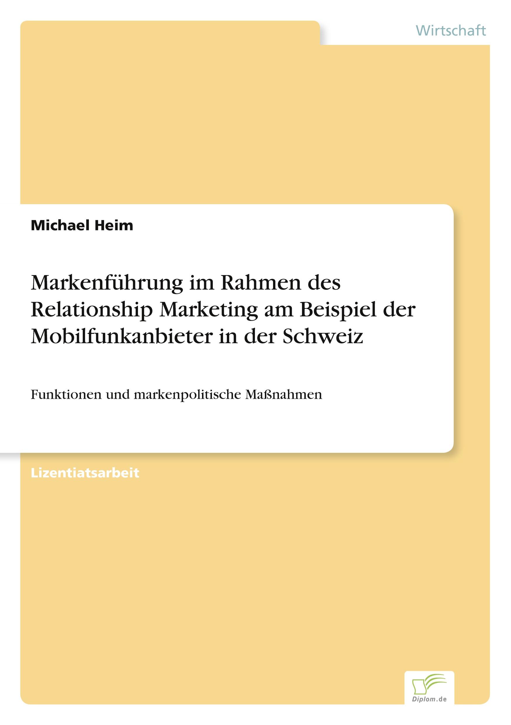 Markenfuehrung im Rahmen des Relationship Marketing am Beispiel der Mobilfunkanbieter in der Schweiz - Heim, Michael
