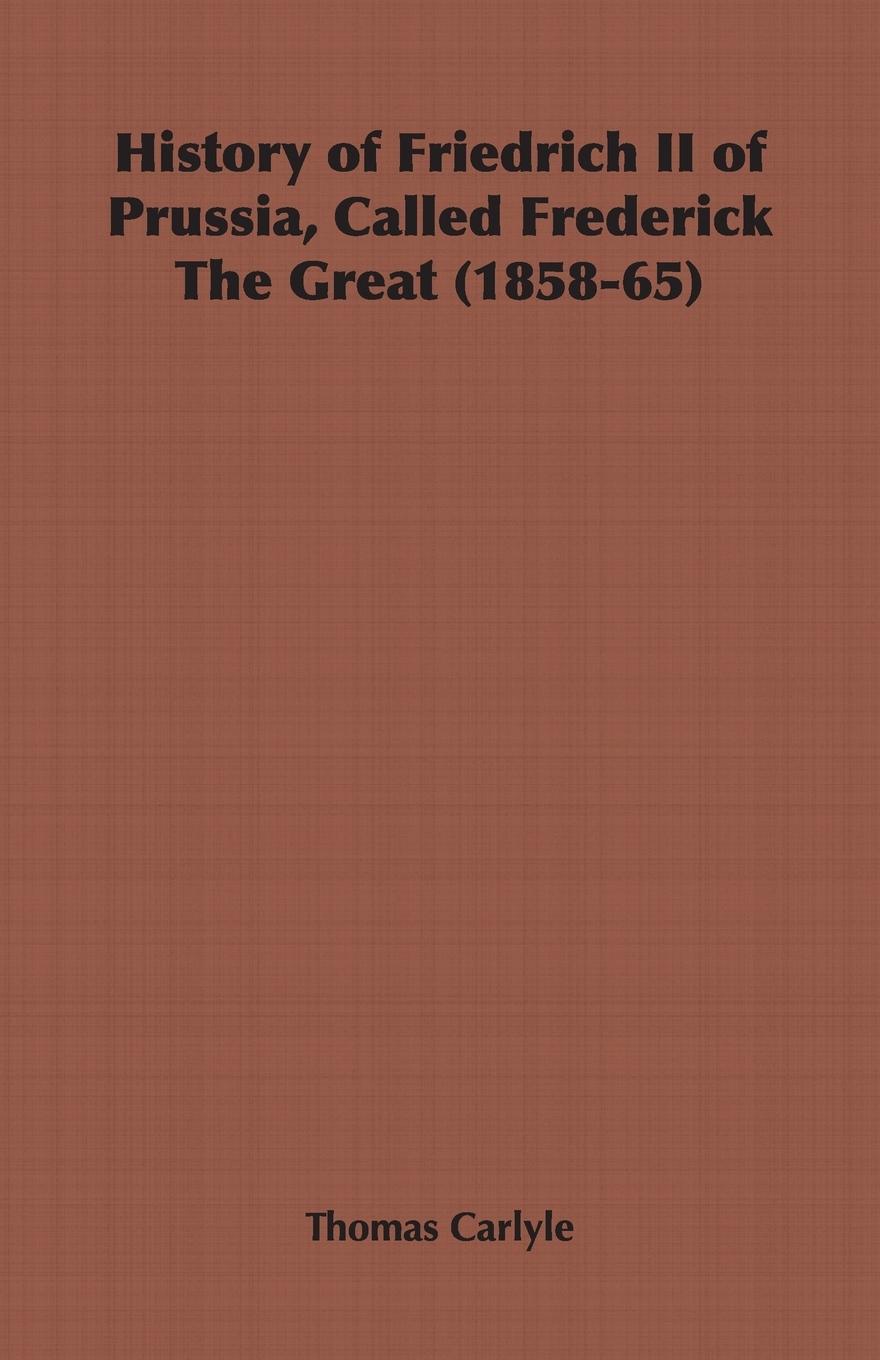 History of Friedrich II of Prussia, Called Frederick The Great (1858-65) - Carlyle, Thomas
