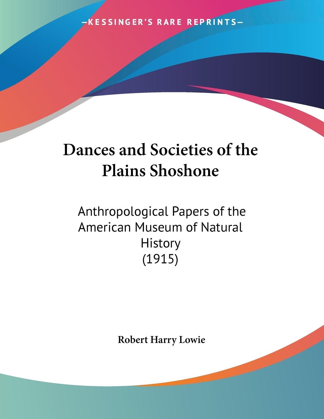 Dances and Societies of the Plains Shoshone - Lowie, Robert Harry