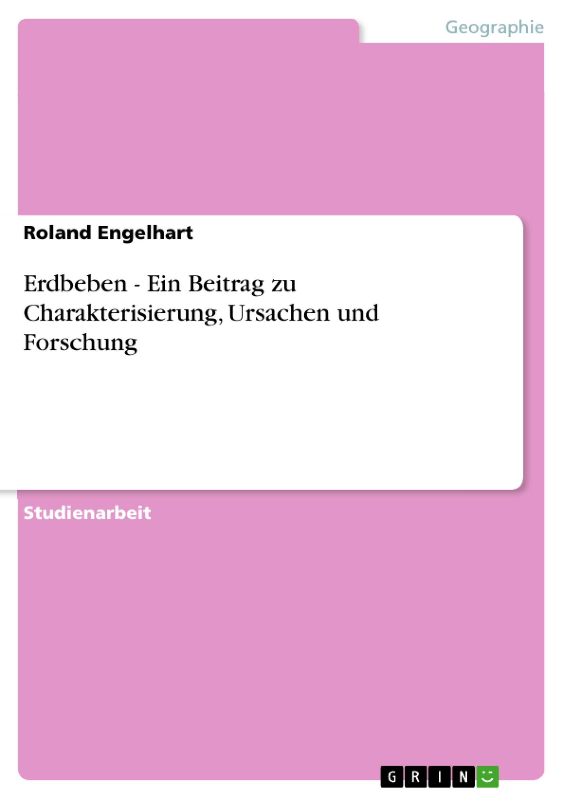 Erdbeben - Ein Beitrag zu Charakterisierung, Ursachen und Forschung - Engelhart, Roland