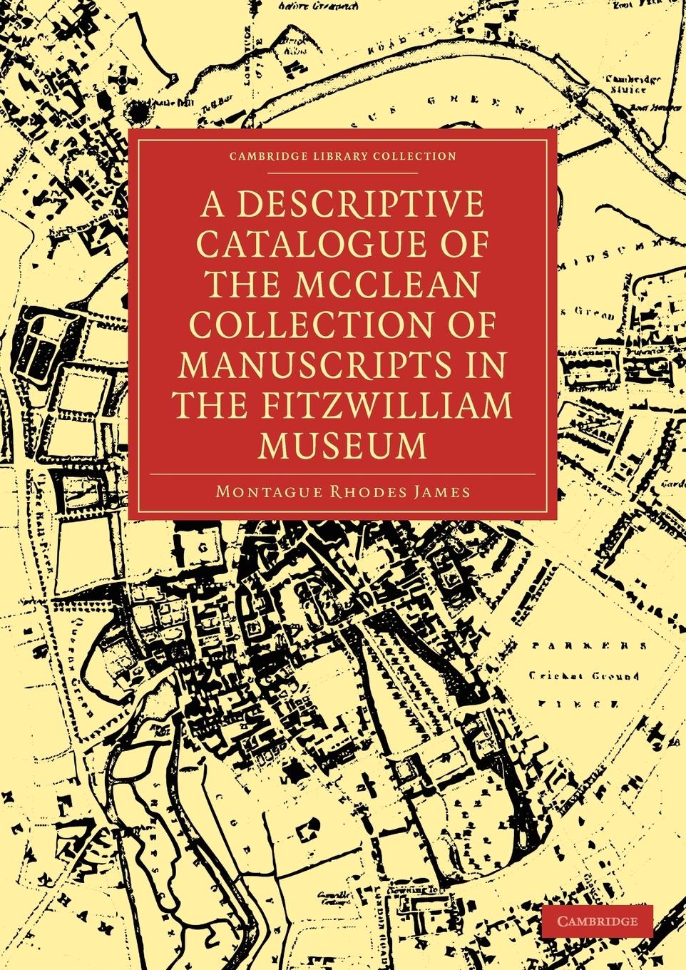 A Descriptive Catalogue of the McClean Collection of Manuscripts in the Fitzwilliam Museum - James, Montague Rhodes Montague Rhodes, James