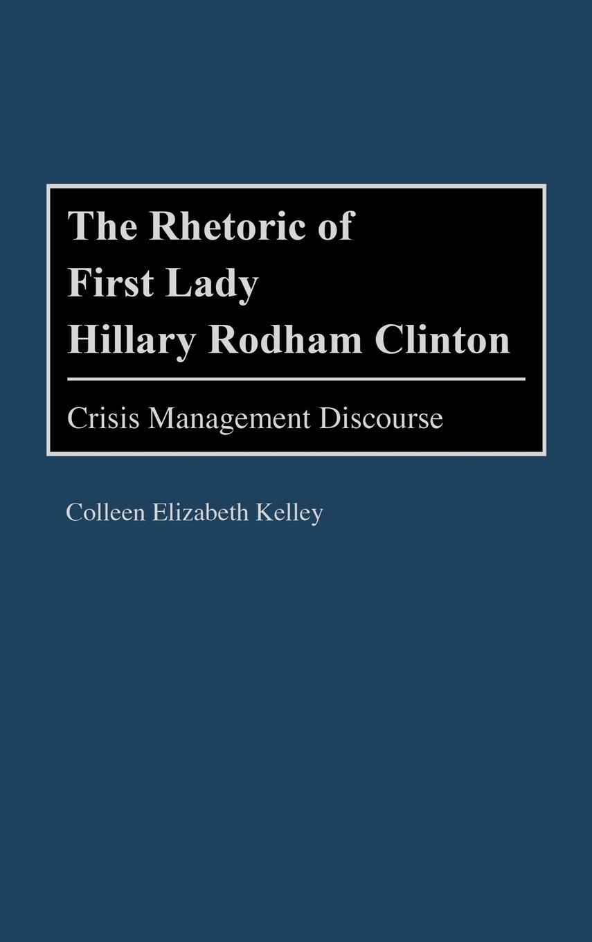 The Rhetoric of First Lady Hillary Rodham Clinton - Kelley, Colleen E.