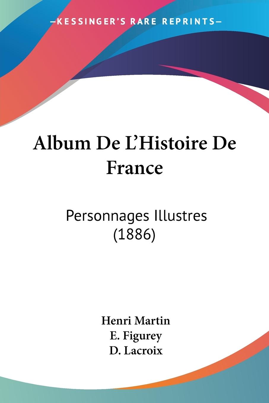 Album De L Histoire De France - Martin, Henri Figurey, E. Lacroix, D.