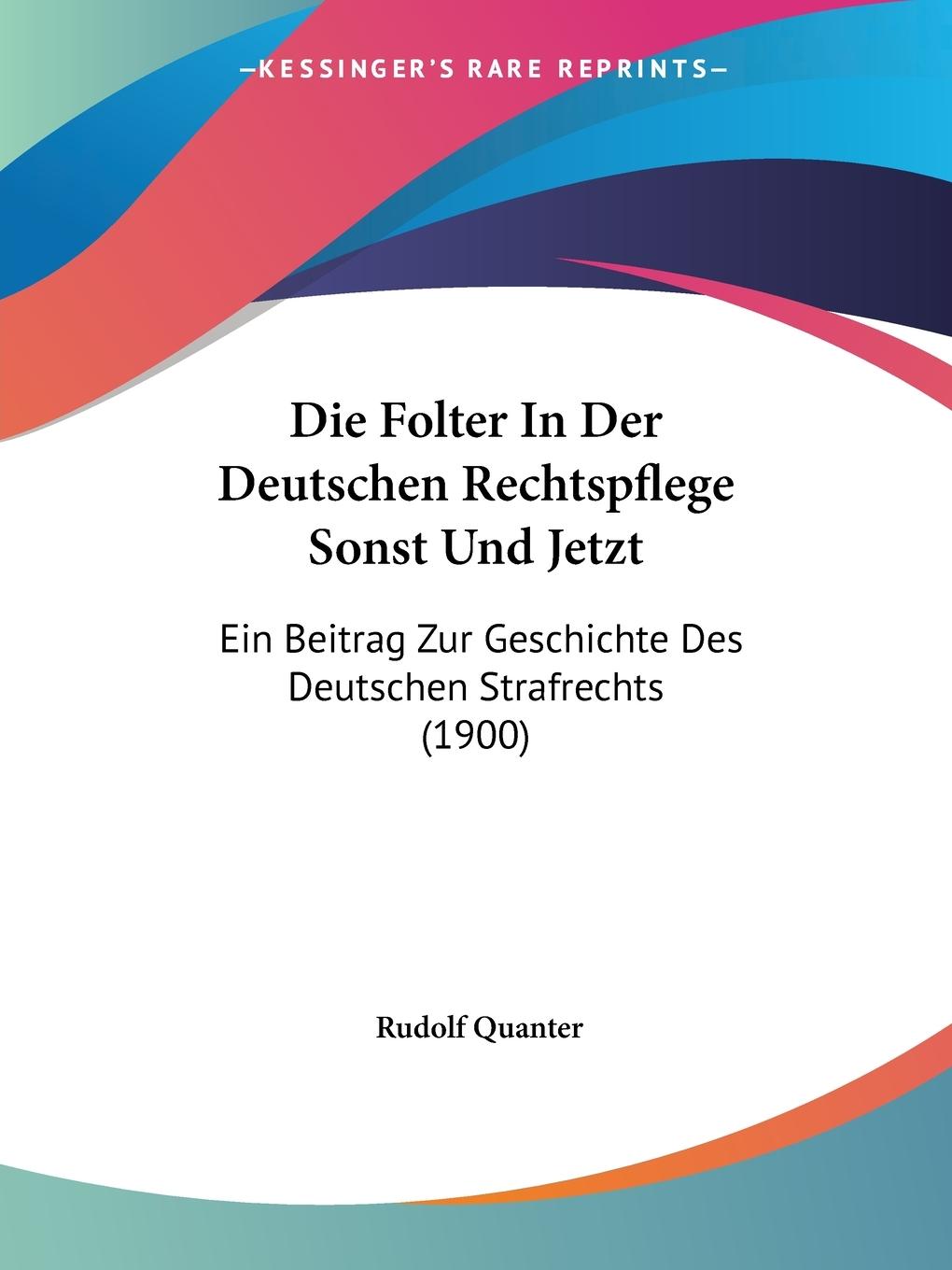 Die Folter In Der Deutschen Rechtspflege Sonst Und Jetzt - Quanter, Rudolf