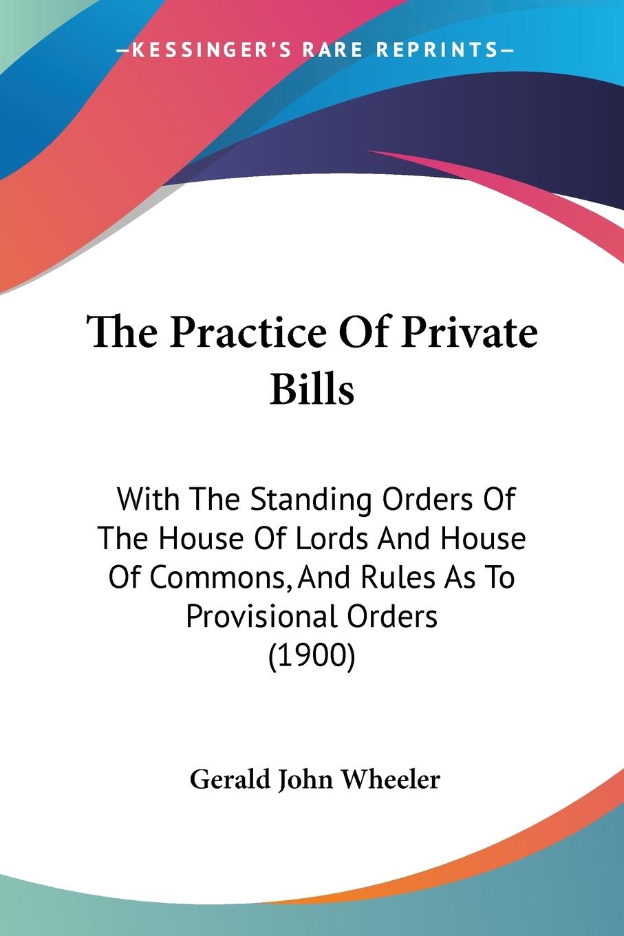 The Practice Of Private Bills - Wheeler, Gerald John