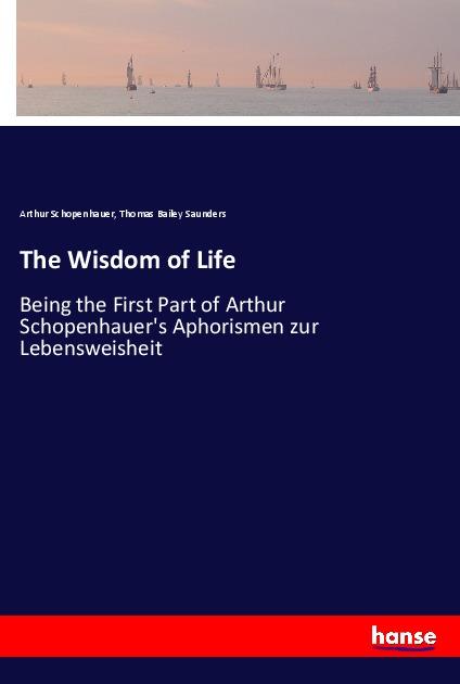 The Wisdom of Life - Schopenhauer, Arthur Saunders, Thomas B.