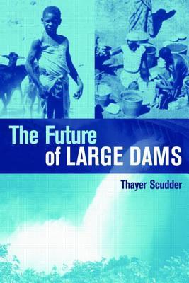 Scudder, T: The Future of Large Dams - Scudder, Thayer