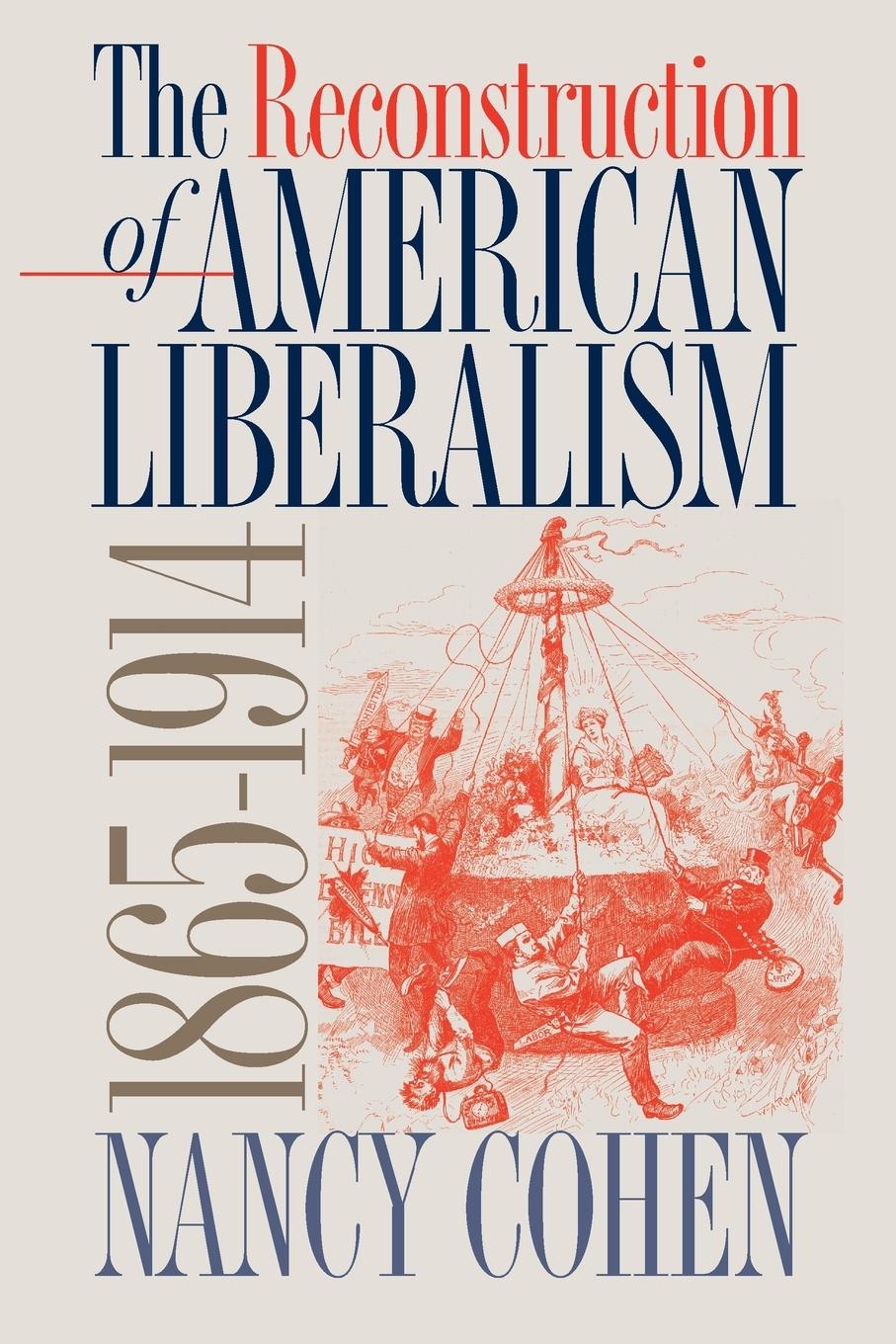 The Reconstruction of American Liberalism, 1865-1914 - Cohen, Nancy
