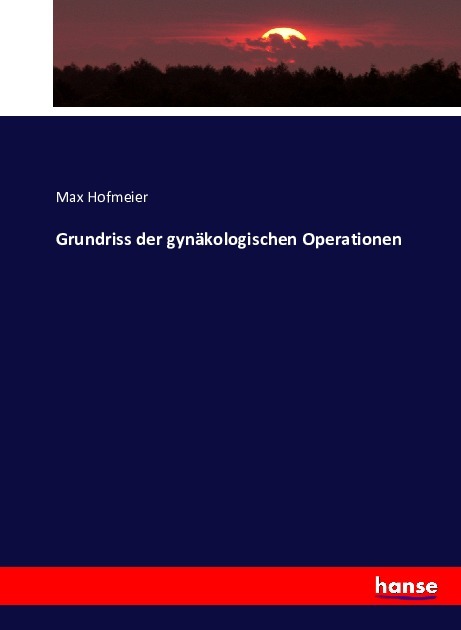 Grundriss der gynaekologischen Operationen - Hofmeier, Max