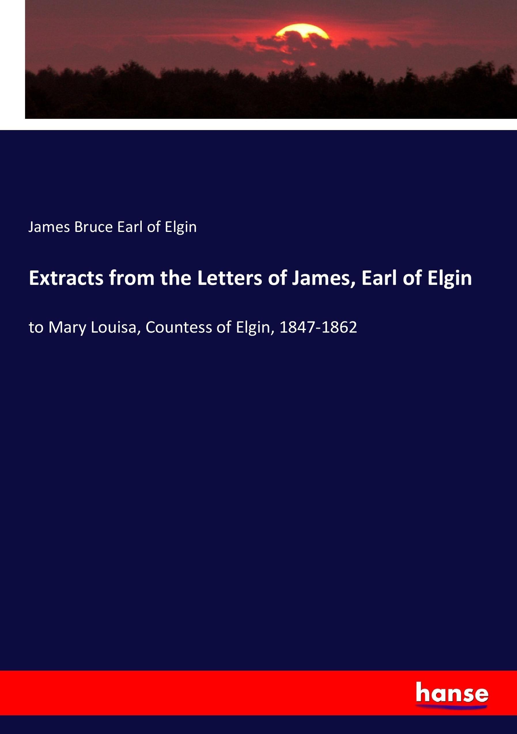 Extracts from the Letters of James, Earl of Elgin - Earl of Elgin, James Bruce
