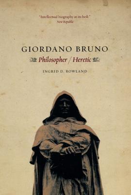 Giordano Bruno - Philosopher / Heretic; . - Rowland, Ingrid D.