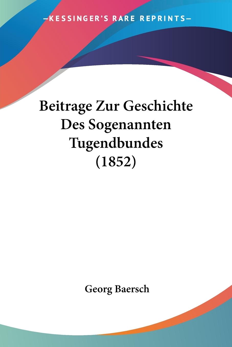 Beitrage Zur Geschichte Des Sogenannten Tugendbundes (1852) - Baersch, Georg