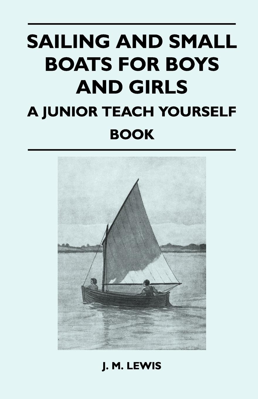 Sailing and Small Boats for Boys and Girls - A Junior Teach Yourself Book - Lewis, J. M.