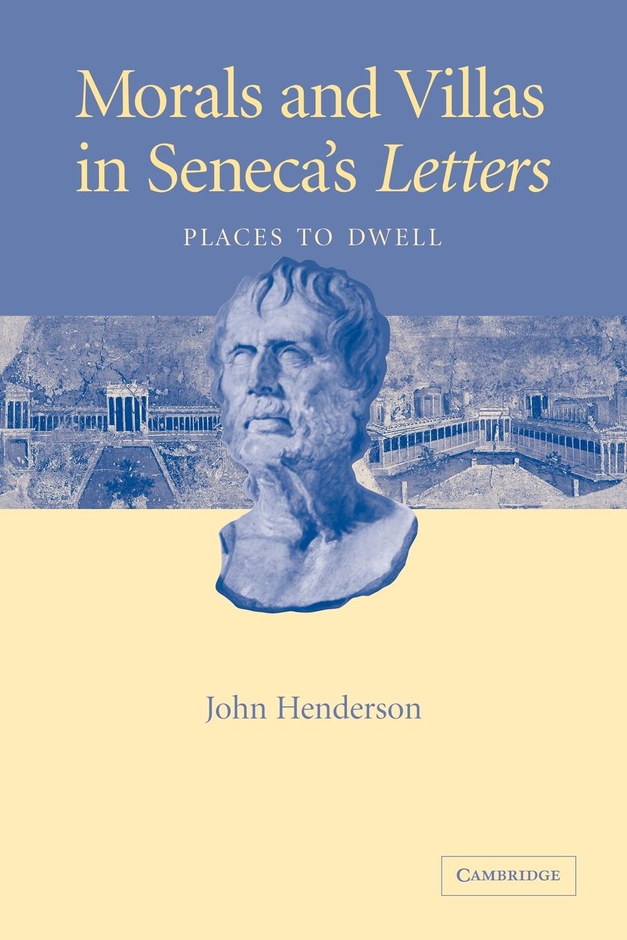 Morals and Villas in Seneca s Letters - Henderson, John John, Henderson