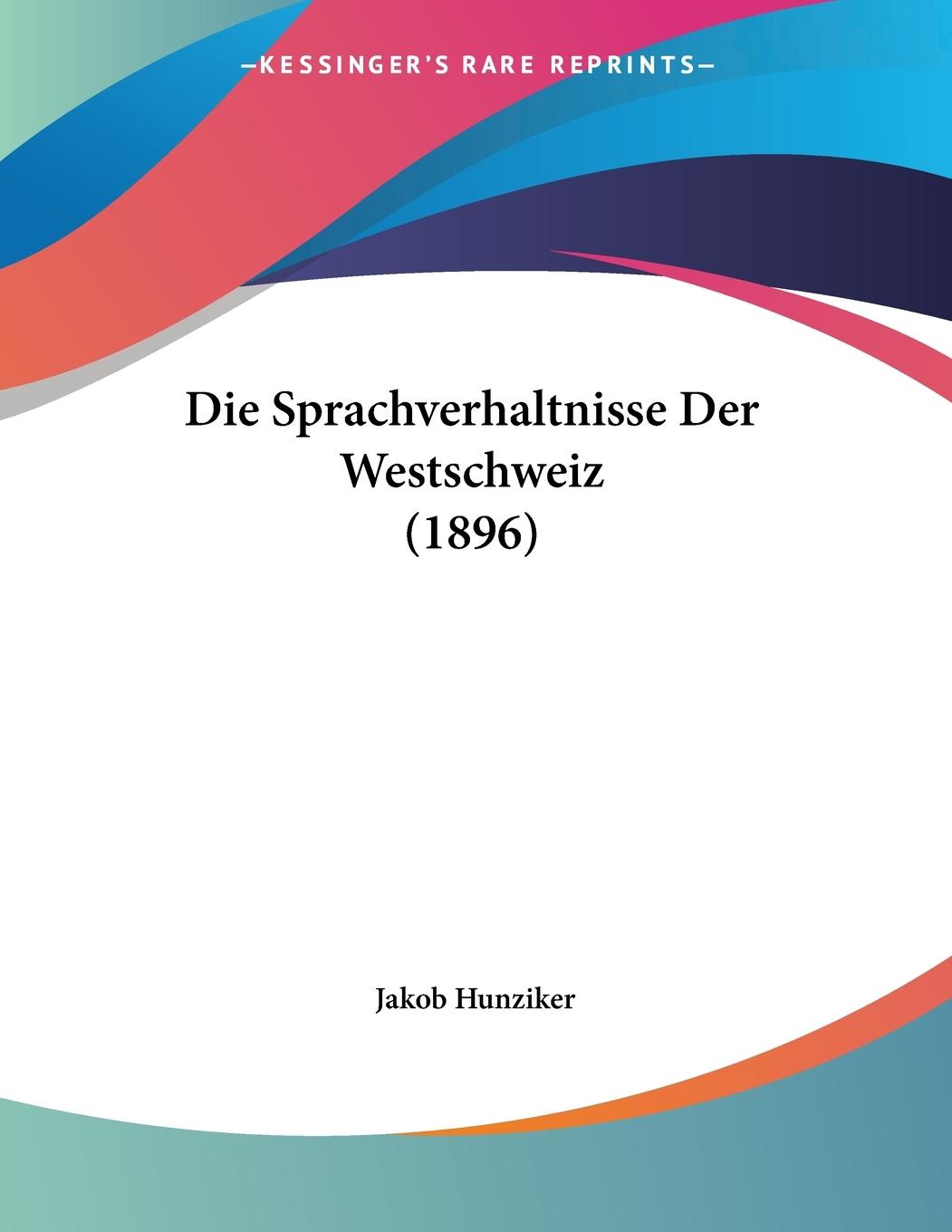 Die Sprachverhaltnisse Der Westschweiz (1896) - Hunziker, Jakob