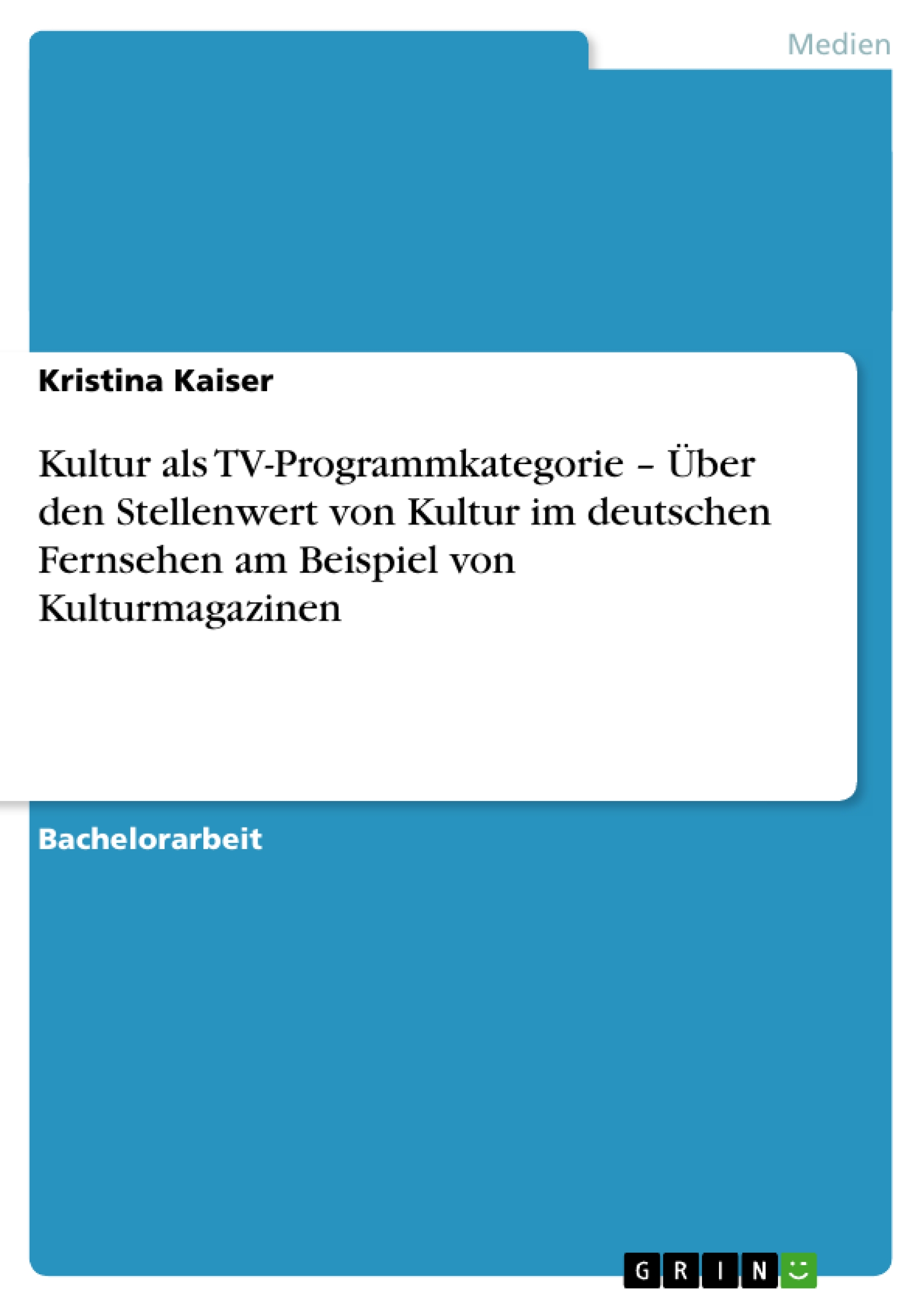Kultur als TV-Programmkategorie -  Ueber den Stellenwert von Kultur im deutschen Fernsehen am Beispiel von Kulturmagazinen - Kaiser, Kristina