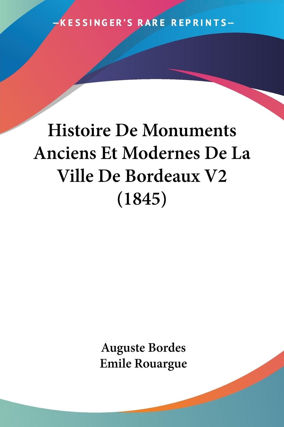 Histoire De Monuments Anciens Et Modernes De La Ville De Bordeaux V2 (1845) - Bordes, Auguste Rouargue, Emile