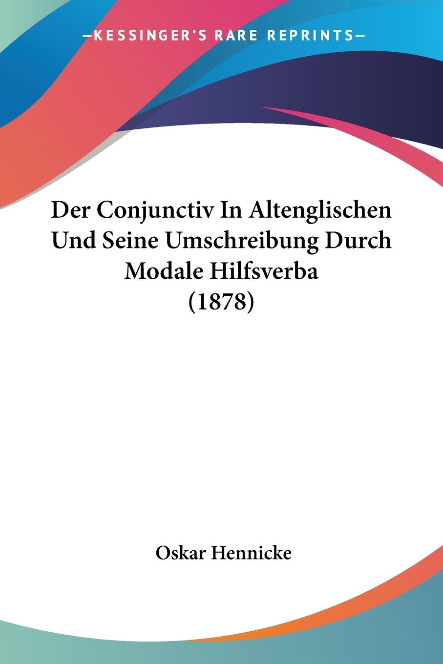 Der Conjunctiv In Altenglischen Und Seine Umschreibung Durch Modale Hilfsverba (1878) - Hennicke, Oskar