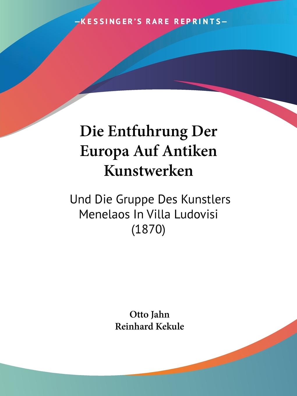 Die Entfuhrung Der Europa Auf Antiken Kunstwerken - Jahn, Otto Kekule, Reinhard